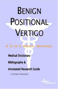Benign Positional Vertigo: A Medical Dictionary, Bibliography, And Annotated Research Guide To Internet References