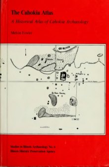 The Cahokia Atlas: A Historical Atlas of Cahokia Archaeology (Studies in Illinois Archaeology)