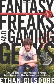 Fantasy Freaks and Gaming Geeks: An Epic Quest for Reality Among Role Players, Online Gamers, and Other Dwellers of Imaginary Realms  