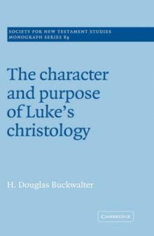 The Character and Purpose of Luke's Christology (Society for New Testament Studies Monograph Series 89)