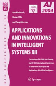 Applications and Innovations in Intelligent Systems XII: Proceedings of AI-2004, the Twenty-fourth SGAI International Conference on Innovative Techniques and Applications of Artificial Intelligence