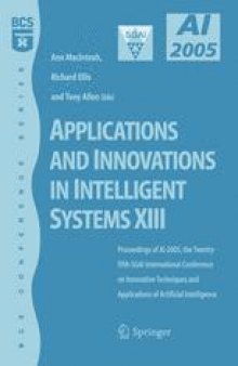 Applications and Innovations in Intelligent Systems XIII: Proceedings of AI-2005, the Twenty-fifth SGAI International Conference on Innovative Techniques and Applications of Artificial Intelligence, Cambridge, UK, December 2005