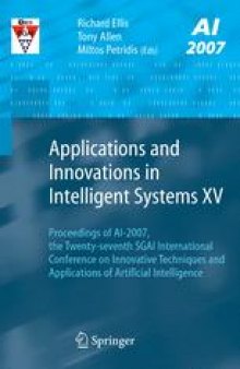 Applications and Innovations in Intelligent Systems XV: Proceedings of AI-2007, the Twenty-seventh SGAI International Conference on Innovative Techniques and Applications of Artificial Intelligence