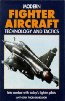 Modern Fighter Aircraft Technology and Tactics: Into Combat With Today's Fighter Pilots