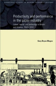 Productivity and Performance in the Paper Industry: Labour, Capital and Technology in Britain and America, 1860-1914 (Cambridge Studies in Modern Economic History)