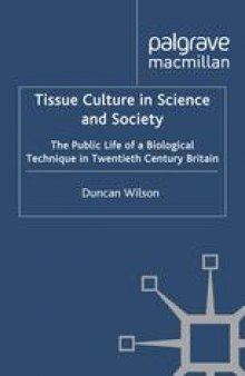 Tissue Culture in Science and Society: The Public Life of a Biological Technique in Twentieth Century Britain