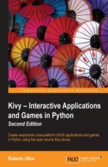 Kivy - Interactive Applications and Games in Python, 2nd Edition: Create responsive cross-platform UI/UX applications and games in Python using the open source Kivy library