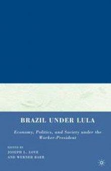 Brazil under Lula: Economy, Politics, and Society under the Worker-President