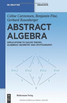 Abstract Algebra: Applications to Galois Theory, Algebraic Geometry and Cryptography  