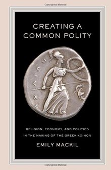 Creating a common polity : religion, economy, and politics in the making of the Greek koinon