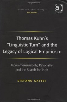 Thomas Kuhn's ""Linguistic Turn"" and the Legacy of Logical Empiricism (Ashgate New Critical Thinking in Philosophy)
