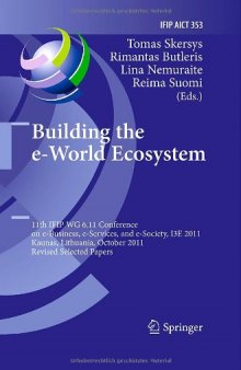 Building the e-World Ecosystem: 11th IFIP WG 6.11 Conference on e-Business, e-Services, and e-Society, I3E 2011, Kaunas, Lithuania, October 12-14, 2011, Revised Selected Papers  