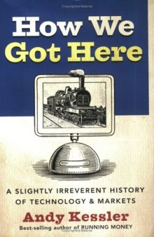 How We Got Here : A Slightly Irreverent History of Technology and Markets