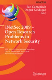 iNetSec 2009 – Open Research Problems in Network Security: IFIP WG 11.4 International Workshop, Zurich, Switzerland, April 23-24, 2009, Revised Selected Papers