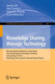 Knowledge Sharing through Technology: 8th International Conference on Information and Communication Technology in Teaching and Learning, ICT 2013, Hong Kong, China, July 10-11, 2013, Revised Selected Papers