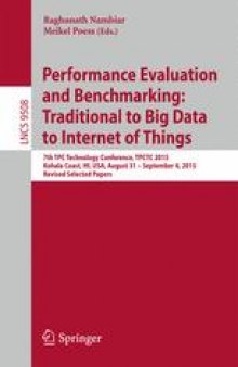 Performance Evaluation and Benchmarking: Traditional to Big Data to Internet of Things: 7th TPC Technology Conference, TPCTC 2015, Kohala Coast, HI, USA, August 31 - September 4, 2015. Revised Selected Papers