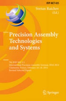 Precision Assembly Technologies and Systems: 7th IFIP WG 5.5 International Precision Assembly Seminar, IPAS 2014, Chamonix, France, February 16-18, 2014, Revised Selected Papers