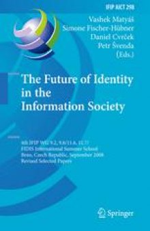 The Future of Identity in the Information Society: 4th IFIP WG 9.2, 9.6/11.6, 11.7/FIDIS International Summer School, Brno, Czech Republic, September 1-7, 2008, Revised Selected Papers