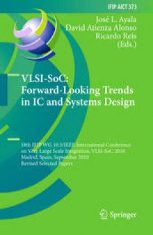 VLSI-SoC: Forward-Looking Trends in IC and Systems Design: 18th IFIP WG 10.5/IEEE International Conference on Very Large Scale Integration, VLSI-SoC 2010, Madrid, Spain, September 27-29, 2010, Revised Selected Papers