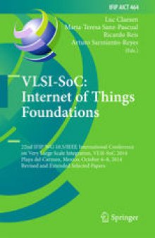 VLSI-SoC: Internet of Things Foundations: 22nd IFIP WG 10.5/IEEE International Conference on Very Large Scale Integration, VLSI-SoC 2014, Playa del Carmen, Mexico, October 6–8, 2014, Revised and Extended Selected Papers