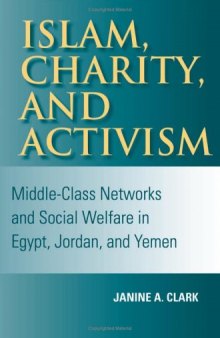 Islam, Charity, and Activism: Middle-Class Networks and Social Welfare in Egypt, Jordan, and Yemen (Indiana Series in Middle East Studies)