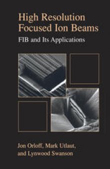 High Resolution Focused Ion Beams: FIB and its Applications: The Physics of Liquid Metal Ion Sources and Ion Optics and Their Application to Focused Ion Beam Technology