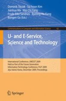 U- and E-Service, Science and Technology: International Conference, UNESST 2009, Held as Part of the Future Generation Information Technology Conference, FGIT 2009, Jeju Island, Korea, December 10-12, 2009. Proceedings
