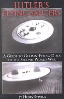 Hitler's flying saucers : a guide to German flying discs of the Second World War