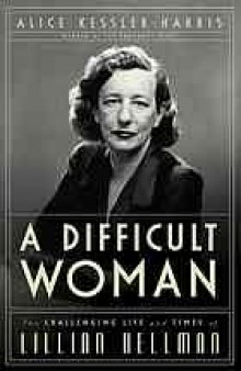 A difficult woman : the challenging life and times of Lillian Hellman