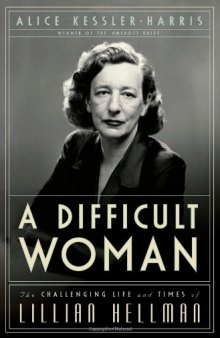 A Difficult Woman: The Challenging Life and Times of Lillian Hellman