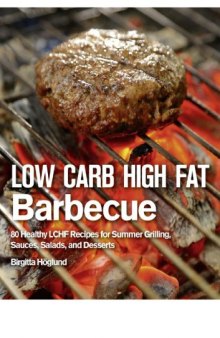 Low Carb High Fat Barbecue : 80 Healthy LCHF Recipes for Summer Grilling, Sauces, Salads, and Desserts
