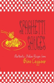 Spaghetti Sauces: Authentic Italian Recipes from Biba Caggiano
