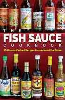 The fish sauce cookbook : 50 umami-packed recipes from around the globe
