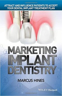 Marketing implant dentistry : attract and influence patients to accept your dental implant treatment plan
