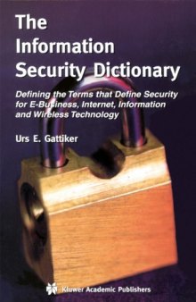 The information security dictionary : defining the terms that define security for E-business, Internet, information, and wireless technology
