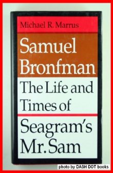 Samuel Bronfman: the life and times of Seagram's Mr. Sam