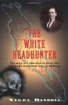 The White Headhunter: The Story of a 19-Century Sailor Who Survived a South Seas Heart of Darkness  