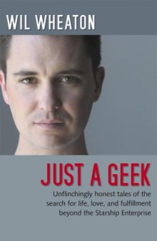 Just a Geek: Unflinchingly honest tales of the search for life, love, and fulfillment beyond the Starship Enterprise 