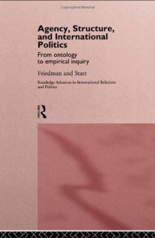 Agency, Structure and International Politics: From Ontology to Empirical Enquiry (Routledge Advances in International Relations and Politics, 2)