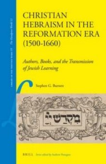 Christian Hebraism in the Reformation Era (1500-1660): Authors, Books, and the Transmission of Jewish Learning