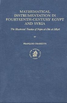 Mathematical Instrumentation in Fourteenth-Century Egypt and Syria: The Illustrated Treatise of Najm Al-Din Al-Misri (Islamic Philosophy, Theology, and Science)
