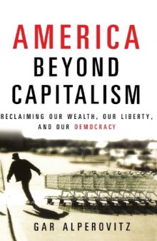 America Beyond Capitalism: Reclaiming our Wealth, Our Liberty, and Our Democracy