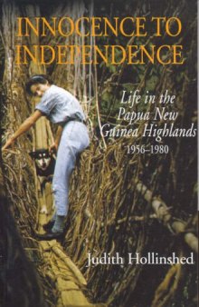Innocence to Independence: Life in the Papua New Guinea Highlands 1956-1980