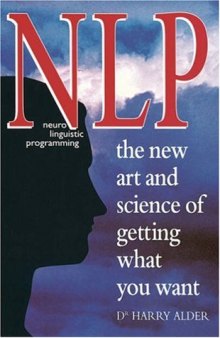 Nlp: Neuro Linguistic Programming the New Art and Science of Getting What You Want