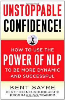 Unstoppable Confidence: How to Use the Power of NLP to Be More Dynamic and Successful  