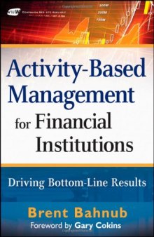 Activity-Based Management for Financial Institutions: Driving Bottom-Line Results (Wiley and SAS Business Series)