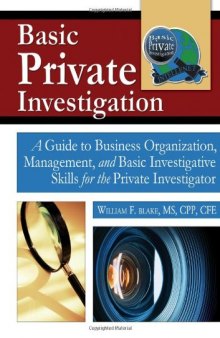 Basic Private Investigation: A Guide to Business Organization, Management, and Basic Investigative Skills for the Private Investigator  