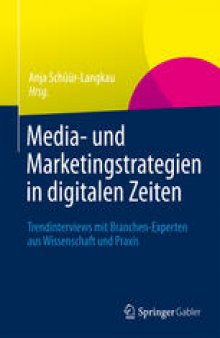 Media- und Marketingstrategien in digitalen Zeiten: Trendinterviews mit Branchen-Experten aus Wissenschaft und Praxis