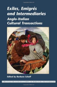 Exiles, Emigres and Intermediaries: Anglo-Italian Cultural Transactions. (Internationale Forschungen Zur Allgemeinen & Vergleichenden Literaturwissenschaft)  