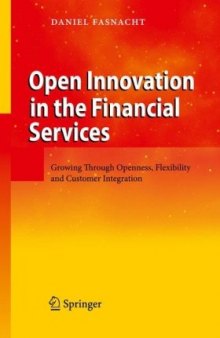 Open Innovation in the Financial Services Growing Through Openness, Flexibility and Customer Integration - 1Ed - Daniel Fasnacht (Springer) - 2009 [3540882308] fixed